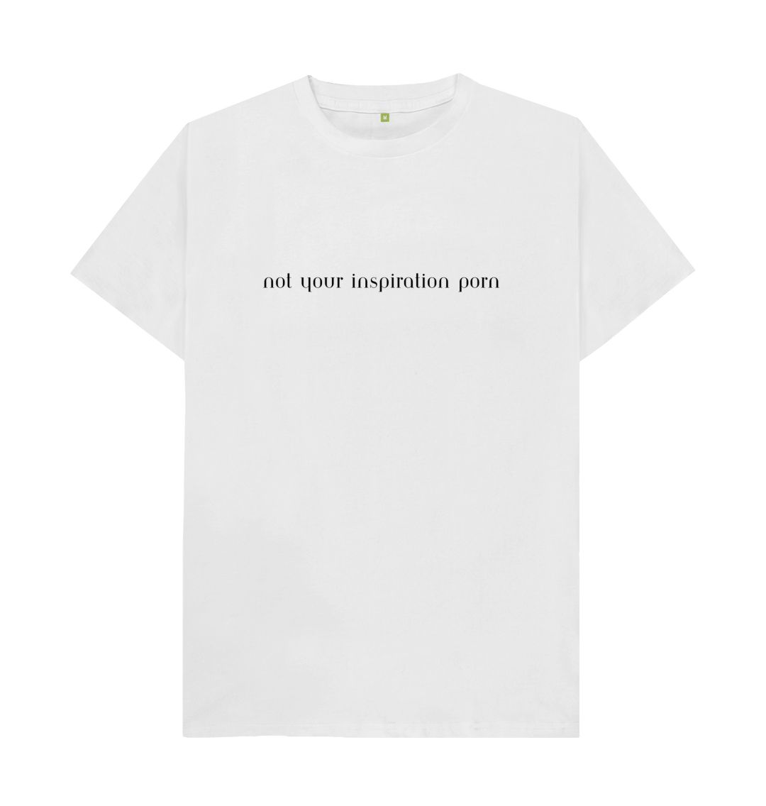 White Unhidden t shirt- not your inspiration porn